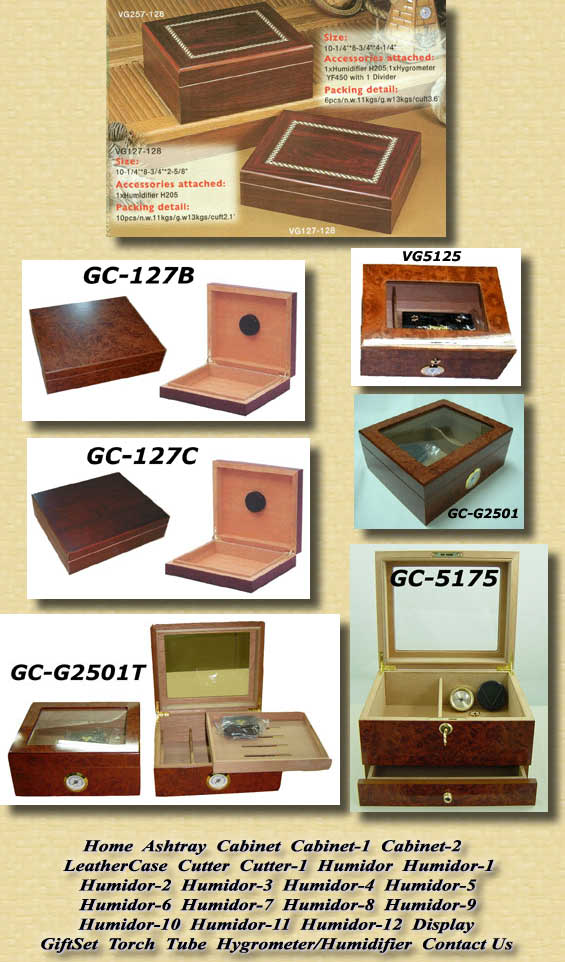 Home  Ashtray  Cabinet  Cabinet-1  Cabinet-2  
LeatherCase  Cutter  Cutter-1  Humidor  Humidor-1
Humidor-2  Humidor-3  Humidor-4  Humidor-5
Humidor-6  Humidor-7  Humidor-8  Humidor-9
Humidor-10  Humidor-11  Humidor-12  Display
GiftSet  Torch  Tube  Hygrometer/Humidifier  Contact Us